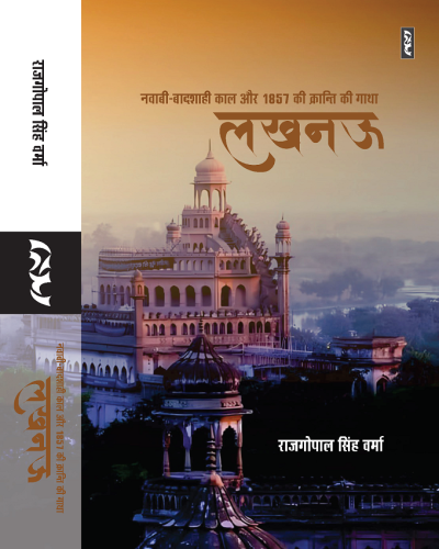 Lucknow : Nawabi-badshahi Kaal Aur 1857 Ki Kranti Ki Gatha By Rajgopal Singh Verma
