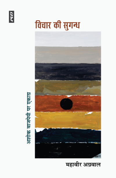 Vichaar Ki Sugandh - Ashok Vajpayi par Ekagra By Mahavir Agarwal