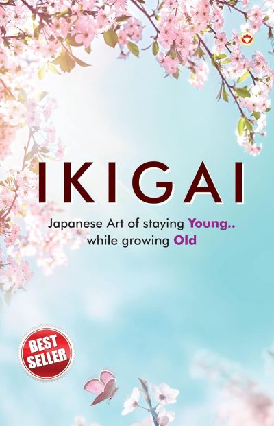 Ikigai : Japanese Art of Staying Young While Growing Old