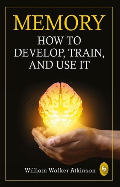 Memory : How to develop, train and use it