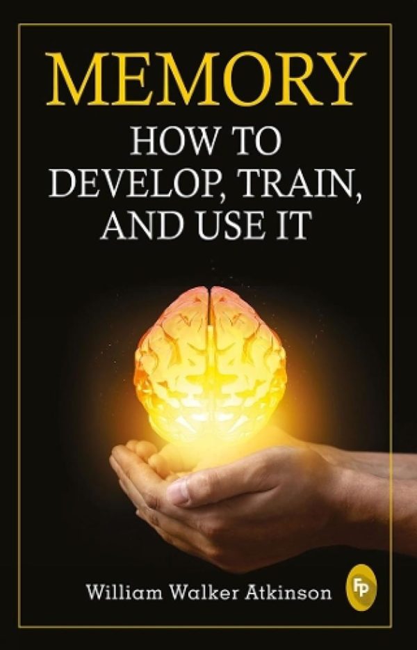 Memory : How to develop, train and use it