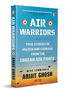 AIR WARRIORS: True Stories of Valour and Courage from the Indian Air Force