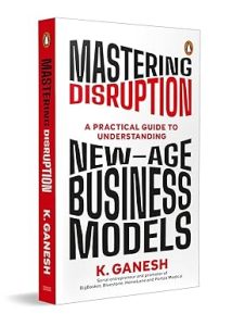Mastering Disruption: A Practical Guide To Understanding New-age Business Models