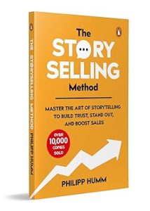 The Story Selling Method: Master The Art of Storytelling to Build Trust, Stand Out, and Boost Sales