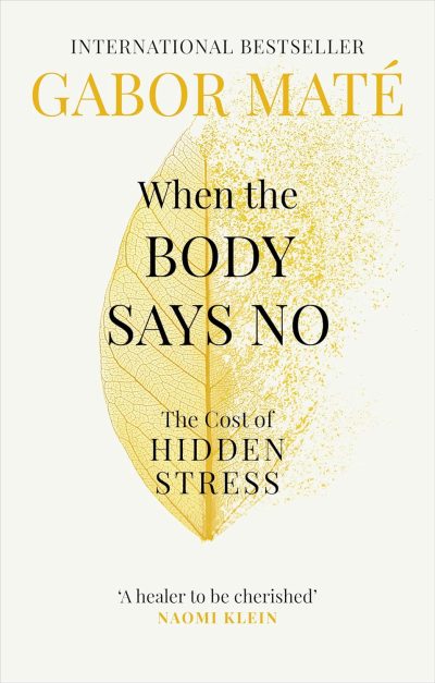 When the Body Says No: The Cost of Hidden Stress by Dr Gabor Maté - Image 1