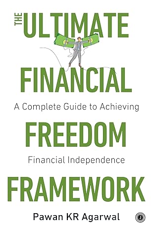 The Ultimate Financial Freedom Framework by Pawan KR Agarwal