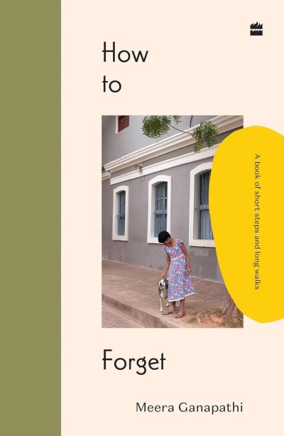 How to Forget by Meera Ganapathi