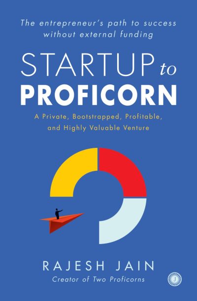 Startup to Proficorn: A Private, Bootstrapped, Profitable, and Highly Valuable Venture by Rajesh Jain