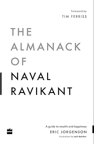 The Almanack of Naval Ravikant : A Guide to Wealth and Happiness by Eric Jorgenson
