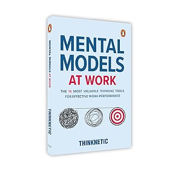 Mental Models at Work: The 16 Most Valuable Thinking Tools for Effective Work Performance  by Thinknetic