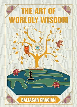 The Art of Worldly Wisdom by Baltasar Gracián