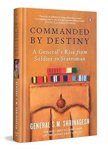 Commanded by Destiny: A General's Rise from Soldier to Statesman by General SM Shrinagesh