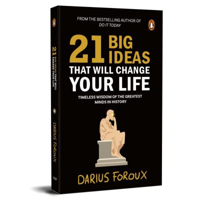 21 Big Ideas That Will Change Your Life: Timeless Wisdom of the Greatest Minds in History by Darius Foroux