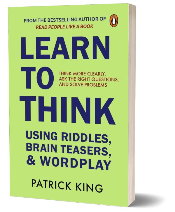 Learn to Think Using Riddles, Brain Teasers, and Wordplay: Think More Clearly, Ask the Right Questions, and Solve Problems by Patrick King