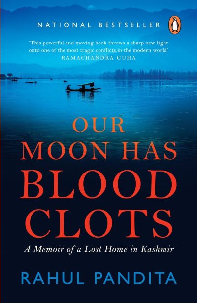 Our Moon Has Blood Clots: A Memoir of a Lost Home in Kashmir by Rahul Pandita