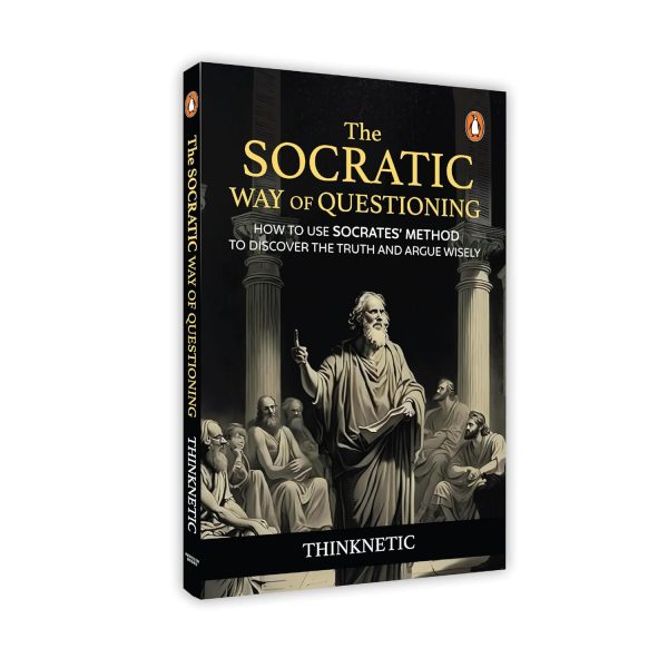 The Socratic Way of Questioning: How To Use Socrates' Method to Discover the Truth and Argue Wisely by Thinknetic