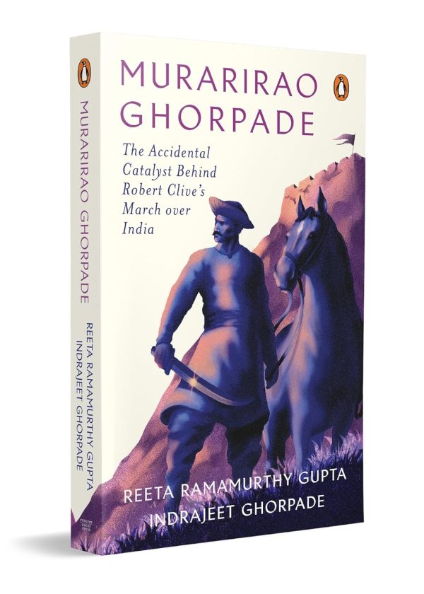 Murarirao Ghorpade: The Accidental Catalyst Behind Robert Clive’s March Over India by Reeta Ramamurthy Gupta ,Indrajeet Ghorpade