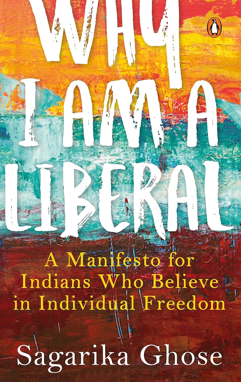 Why I Am a Liberal: A Manifesto: A Manifesto for Indians Who Believe in Individual Freedom by Sagarika Ghose - Image 1