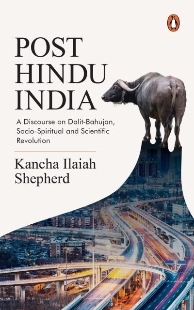 Post-Hindu India: A Discourse on Dalit-Bahujan, Socio-Spiritual and Scientific Revolution  by Kancha Ilaiah Shepherd
