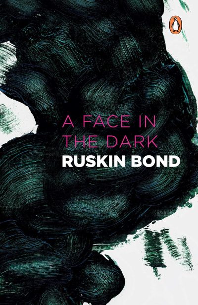 Face In The Dark & Other Haunt: Collected Stories of the Supernatural by Ruskin Bond