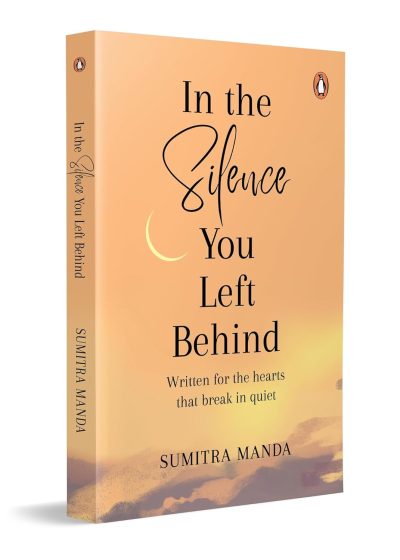 In the Silence you left Behind: Written for the hearts that break in quiet by Sumitra Manda
