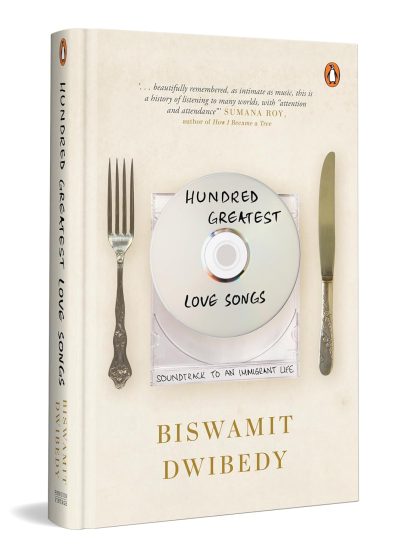 Hundred Greatest Love Songs: A Genre-Bending Memoir of Art, Poetry, Friendship, and Belonging by Biswamit Dwibedy