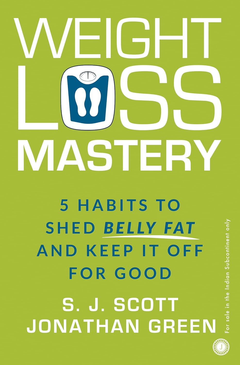 Weight Loss Mastery: 5 Habits to Shed Belly Fat and keep it off for Good by S. J. Scott (Author), Jonathan Green (Author) - Image 1