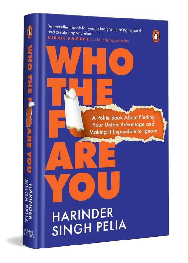 Who the F**k are You: A Polite Book about Finding Your Unfair Advantage and Making it Impossible to Ignore by Harinder Singh Pelia