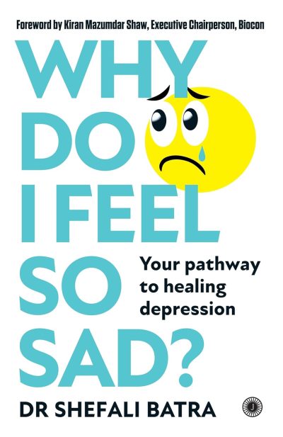 Why Do I Feel So Sad?: Your pathway to healing depression by Dr Shefali Batra