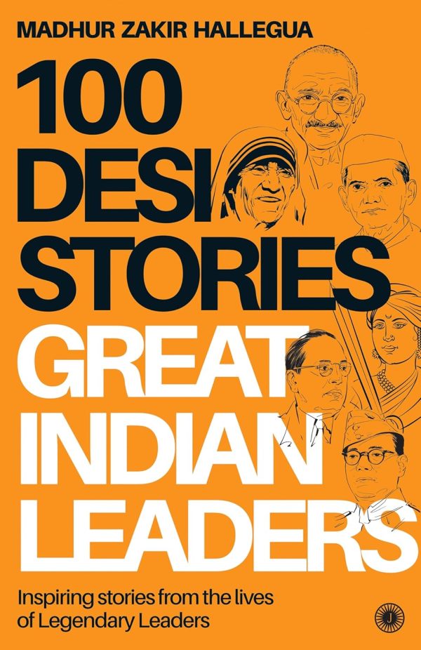100 Desi Stories Series: Great Indian Leaders: Inspiring stories from the lives of Legendary Leaders by Madhur Zakir Hallegua