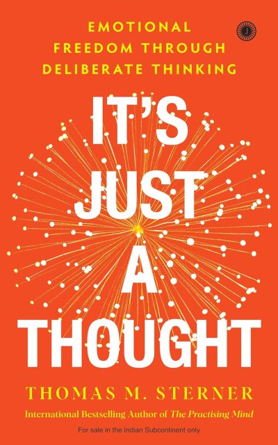 It’s Just A Thought: Emotional Freedom Through Deliberate Thinking by Thomas M. Sterner