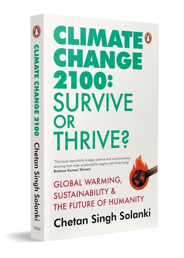 Climate Change 2100: Survive or Thrive?: Global Warming, Sustainability & the Future of Humanity by Chetan Singh Solanki (Author)