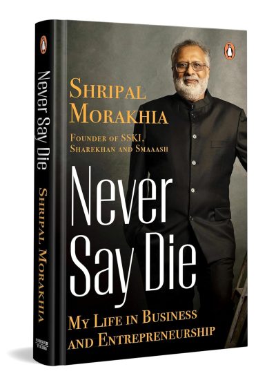 Never Say Die: My Life in Business and Entrepreneurship by Shripal Morakhia