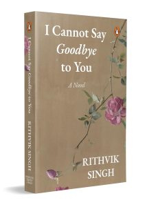 I Cannot Say Goodbye to You  by Rithvik Singh