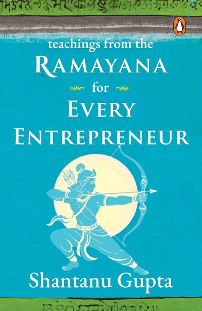 Teachings from the Ramayana for Every Entrepreneur: Leadership & Business Lessons from the Ramayana by Shantanu Gupta