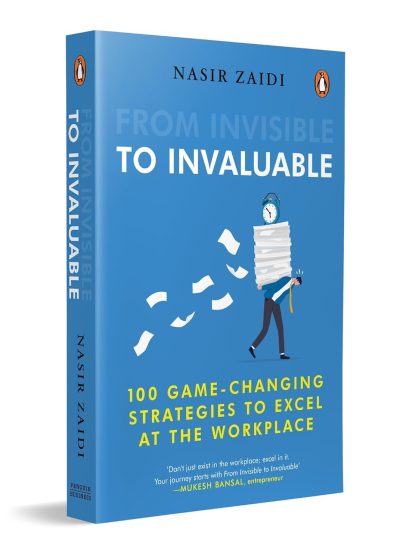 From Invisible to Invaluable: 100 Game-changing Strategies to Excel at the Workplace by Nasir Zaidi