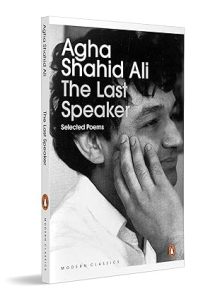 The Last Speaker: Selected Poems of Agha Shahid Ali by Agha Shahid Ali