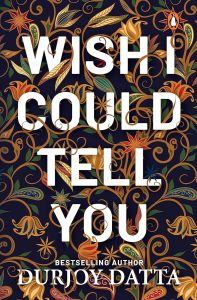 Wish I Could Tell You by Datta Durjoy