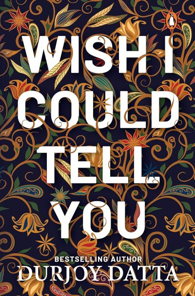 Wish I Could Tell You by Datta Durjoy