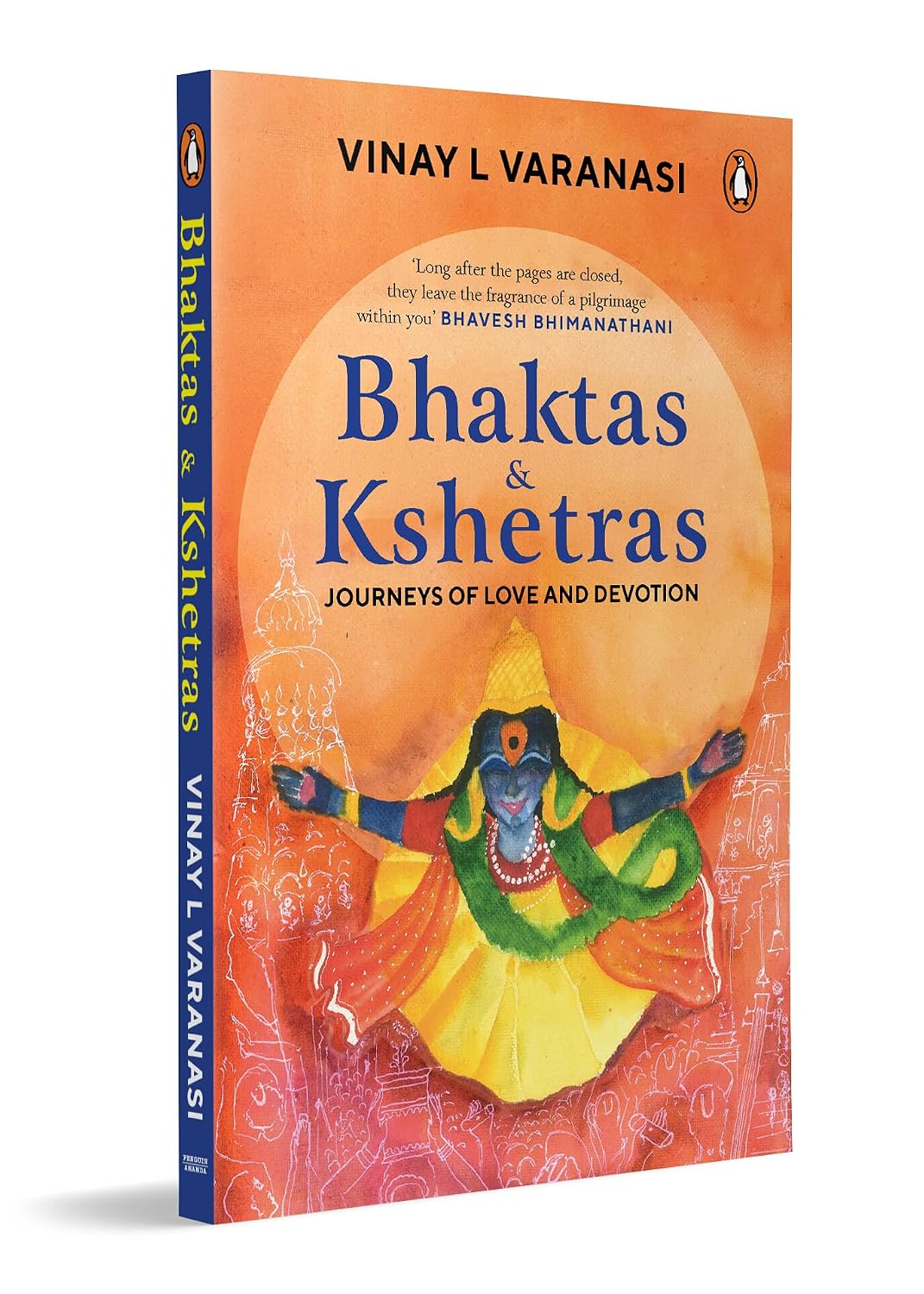 Bhaktas & Kshetras: Journeys of Love and Devotion | Sacred Temples, Hindu Pilgrimage, Bhakti Traditions & India’s Spiritual Heritage