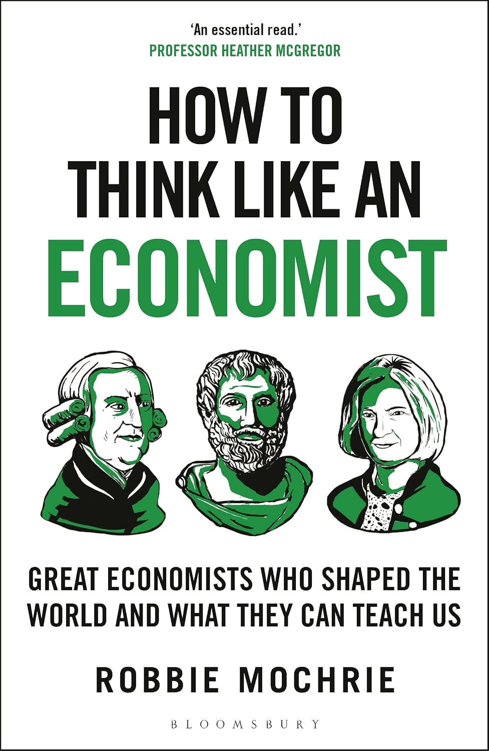 How to Think Like an Economist: Great Economists Who Shaped the World and What They Can Teach Us