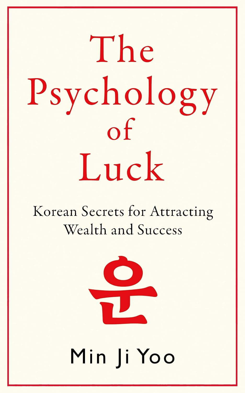 The Psychology of Luck : Korean Secrets for Attracting Wealth and Success